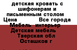 детская кровать с шифонерам и письменным столом › Цена ­ 5 000 - Все города Мебель, интерьер » Детская мебель   . Тверская обл.,Осташков г.
